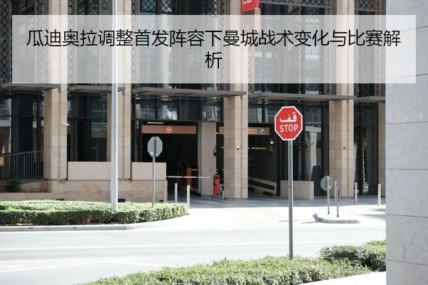 瓜迪奥拉调整首发阵容下曼城战术变化与比赛解析