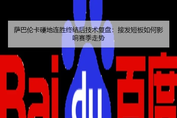 萨巴伦卡硬地连胜终结后技术复盘：接发短板如何影响赛季走势